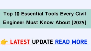 Top 10 Essential Tools Every Civil Engineer Must Know About [2025].