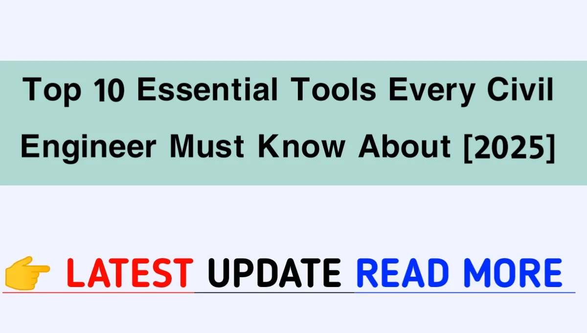 Top 10 Essential Tools Every Civil Engineer Must Know About [2025].
