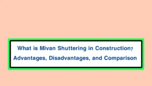What is Mivan Shuttering in Construction? Advantages, Disadvantages, and Comparison.