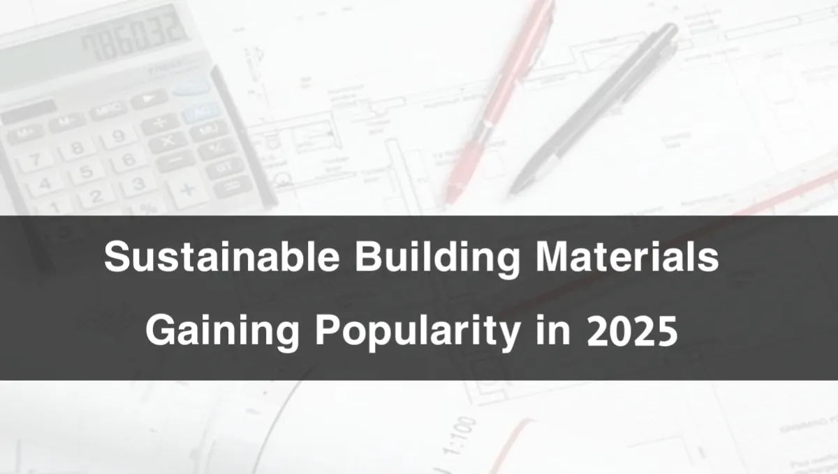 Sustainable Building Materials Gaining Popularity in 2025
