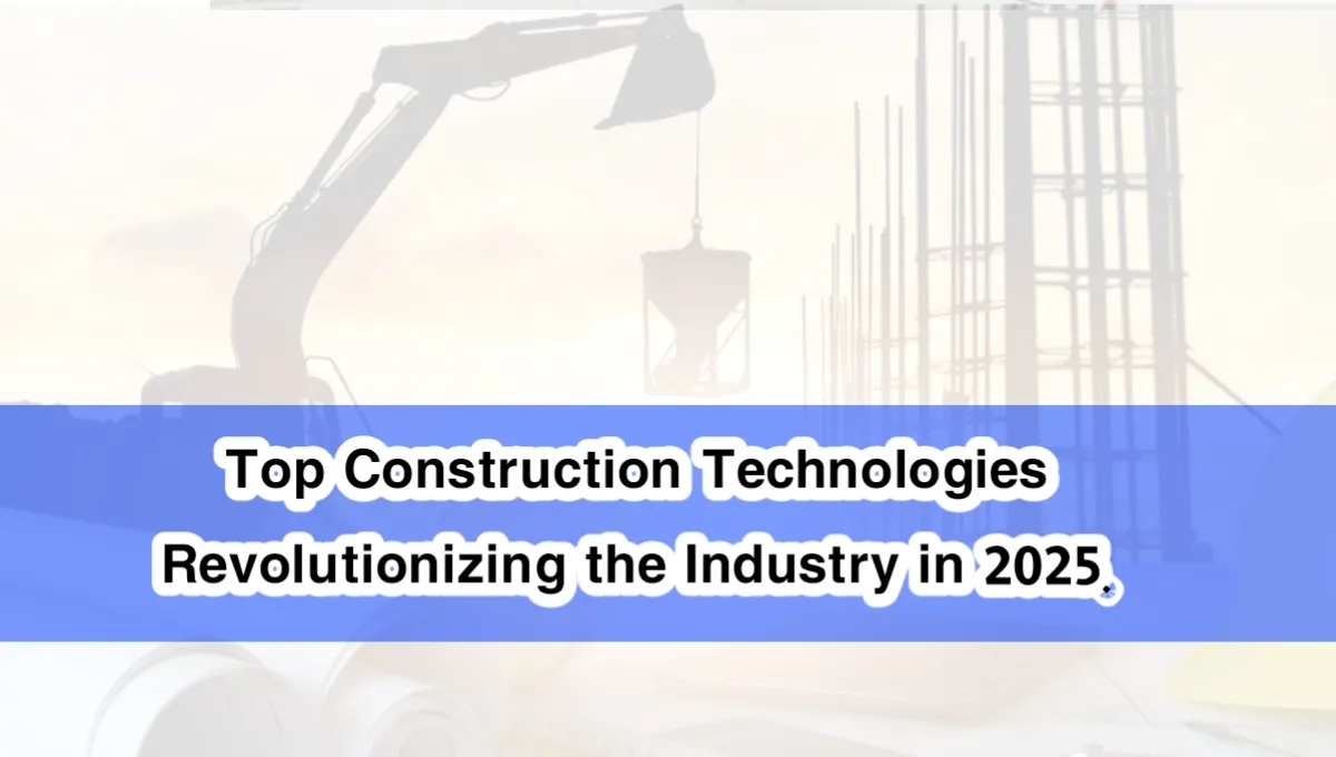 Top Construction Technologies Revolutionizing the Industry